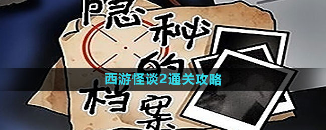 《隐秘的档案》西游怪谈2通关攻略