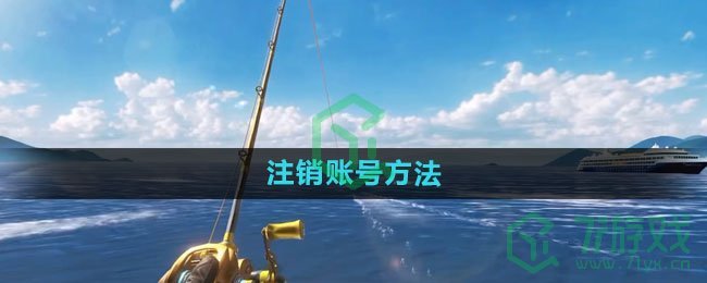 《欢乐钓鱼大师》注销账号方法