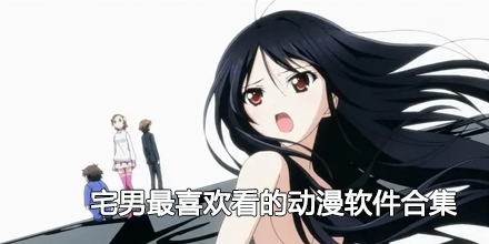 2024宅男最喜欢看的动漫软件合集