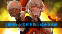 《原神》世界任务海上盛珠钿攻略