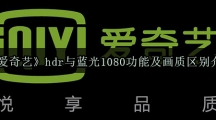 《爱奇艺》hdr与蓝光1080功能及画质区别介绍