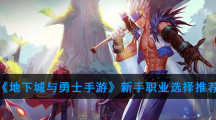 《地下城与勇士手游》新手职业选择推荐