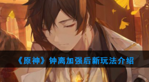 《原神》钟离加强后新玩法介绍