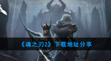 《魂之刃2》下载地址分享