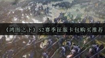 《鸿图之下》S2赛季征服卡包购买推荐