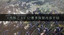 《鸿图之下》S2赛季保留内容介绍