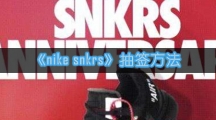 《nike snkrs》抽签方法