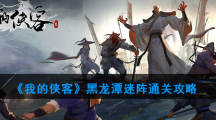 《我的侠客》黑龙潭迷阵通关攻略