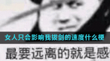 女人只会影响我拔剑的速度什么梗