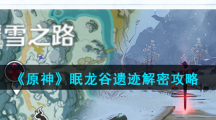 《原神》眠龙谷遗迹解密攻略