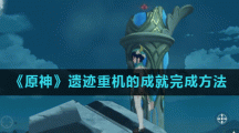 《原神》遗迹重机的成就完成方法