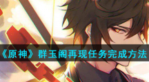 《原神》群玉阁再现任务完成方法
