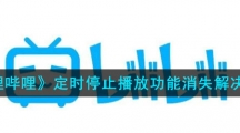 《哔哩哔哩》定时停止播放功能消失解决办法