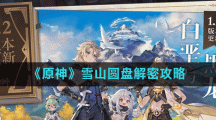 《原神》雪山圆盘解密攻略