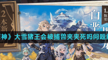 《原神》大雪猪王会被捕兽夹夹死吗问题解答