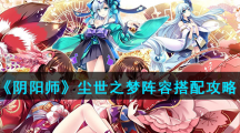 《阴阳师》尘世之梦阵容搭配攻略