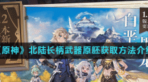 《原神》北陆长柄武器原胚获取方法介绍