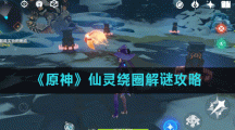 《原神》仙灵绕圈解谜攻略