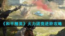 《和平精英》火力团竞进阶攻略