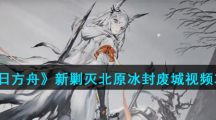 《明日方舟》新剿灭北原冰封废城视频攻略