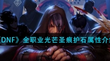 《DNF》全职业光芒圣痕护石属性介绍