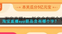 淘宝直播app新品含有哪个字？