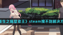 《重生之隔壁老王》steam搜不到解决方法