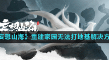 《妄想山海》重建家园无法打地基解决方法