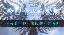 《天谕手游》游戏进不去原因