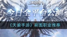 《天谕手游》刷图职业推荐