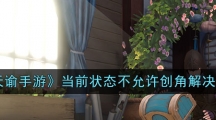 《天谕手游》当前状态不允许创角解决方法