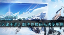 《天谕手游》邮件兑换码无法使用原因