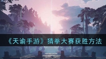 《天谕手游》猜拳大赛获胜方法
