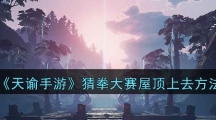 《天谕手游》猜拳大赛屋顶上去方法