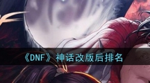 《DNF》神话改版后排名