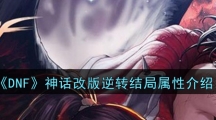 《DNF》神话改版逆转结局属性介绍