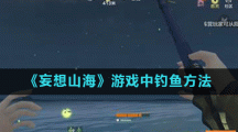 《妄想山海》游戏中钓鱼方法