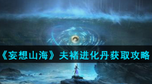 《妄想山海》夫褚进化丹获取攻略