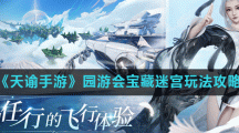 《天谕手游》园游会宝藏迷宫玩法攻略