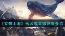 《妄想山海》岳云鹏星球位置介绍
