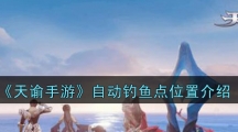 《天谕手游》自动钓鱼点位置介绍