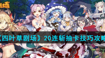 《四叶草剧场》20连斩抽卡技巧攻略
