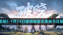 《王者荣耀》1月14日破晓新版本更新卡住解决方法