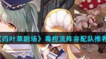 《四叶草剧场》毒控流阵容配队推荐