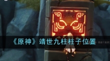 《原神》靖世九柱柱子位置