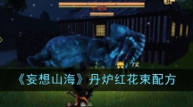 《妄想山海》丹炉红花束配方