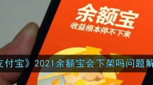 《支付宝》2021余额宝会下架吗问题解答