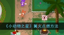 《小动物之星》篝火点燃方法