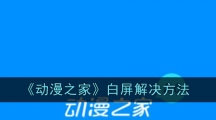 《动漫之家》白屏解决方法