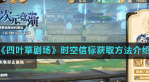 《四叶草剧场》时空信标获取方法介绍